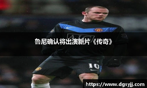 鲁尼确认将出演新片《传奇》