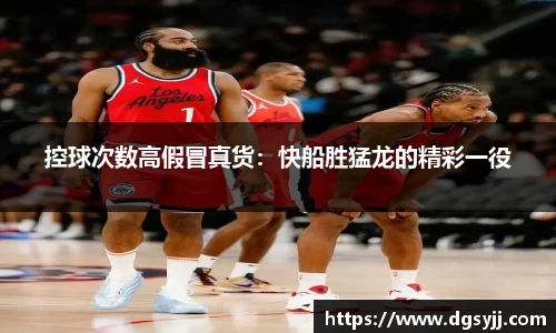 控球次数高假冒真货：快船胜猛龙的精彩一役