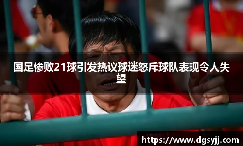 国足惨败21球引发热议球迷怒斥球队表现令人失望