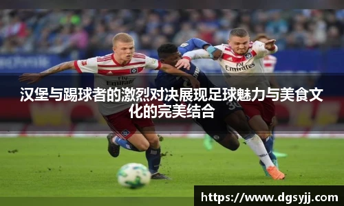 汉堡与踢球者的激烈对决展现足球魅力与美食文化的完美结合