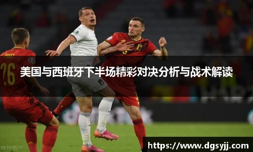 美国与西班牙下半场精彩对决分析与战术解读
