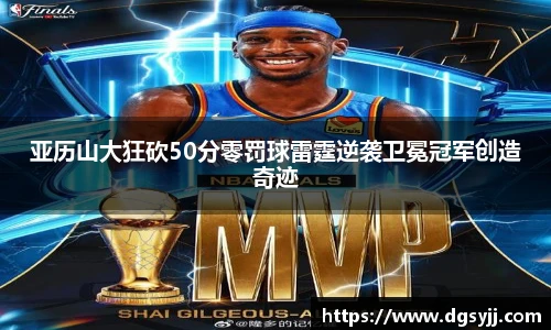 亚历山大狂砍50分零罚球雷霆逆袭卫冕冠军创造奇迹